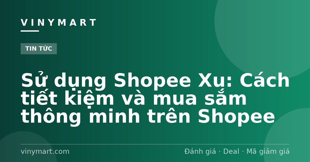 Sử dụng Shopee Xu: Cách tiết kiệm và mua sắm thông minh trên Shopee