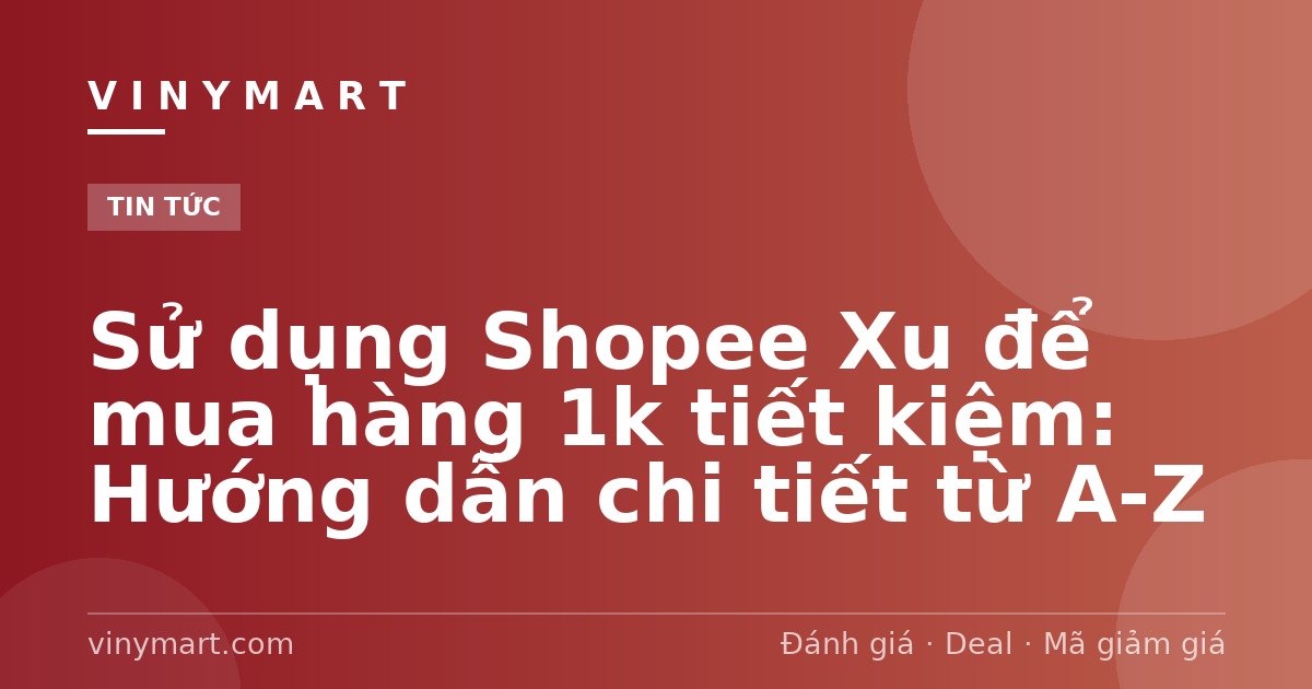 Sử dụng Shopee Xu để mua hàng 1k tiết kiệm: Hướng dẫn chi tiết từ A-Z
