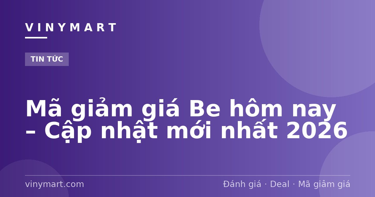 Mã giảm giá Be hôm nay – Cập nhật mới nhất 2026