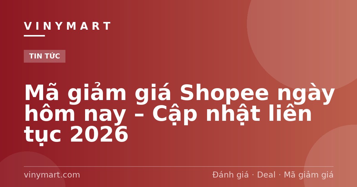Mã giảm giá Shopee ngày hôm nay – Cập nhật liên tục 2026