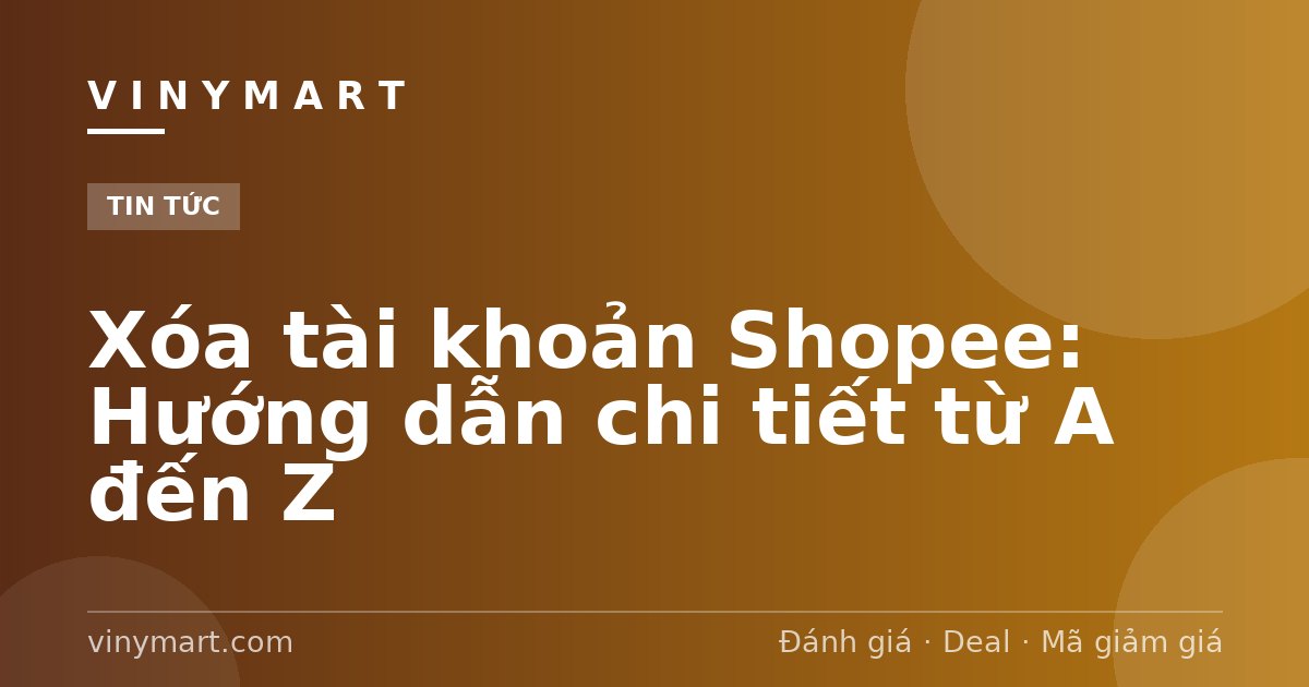 Xóa tài khoản Shopee: Hướng dẫn chi tiết từ A đến Z