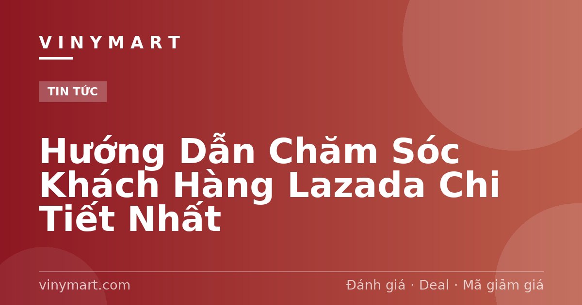 Hướng Dẫn Chăm Sóc Khách Hàng Lazada Chi Tiết Nhất