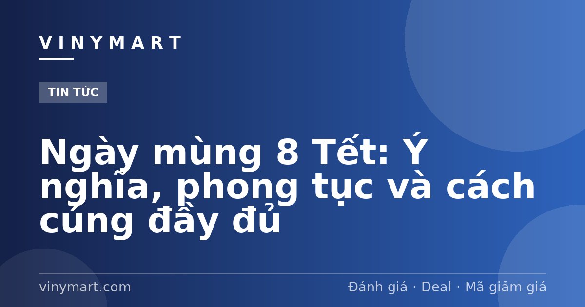 Ngày mùng 8 Tết: Ý nghĩa, phong tục và cách cúng đầy đủ