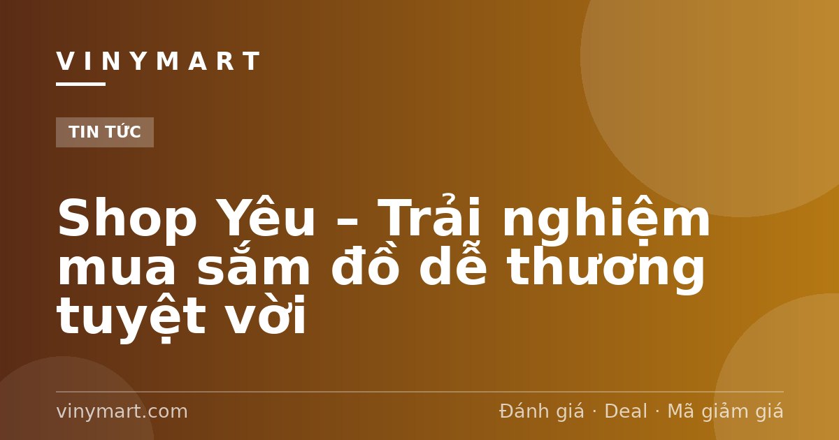 Shop Yêu – Trải nghiệm mua sắm đồ dễ thương tuyệt vời