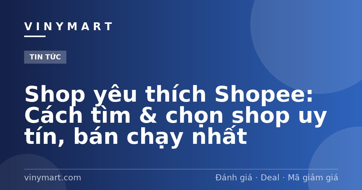 Shop yêu thích Shopee: Cách tìm & chọn shop uy tín, bán chạy nhất