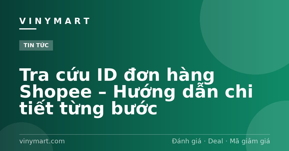 Tra cứu ID đơn hàng Shopee – Hướng dẫn chi tiết từng bước