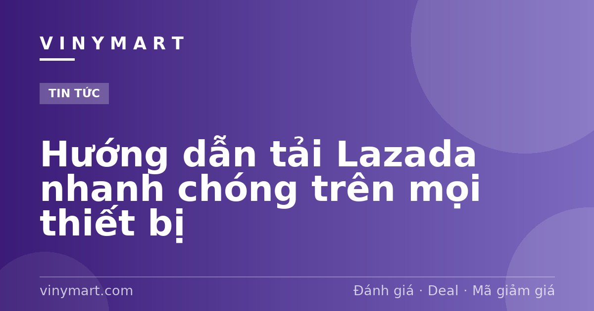 Hướng dẫn tải Lazada nhanh chóng trên mọi thiết bị