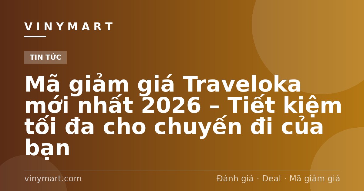 Mã giảm giá Traveloka mới nhất 2026 – Tiết kiệm tối đa cho chuyến đi của bạn