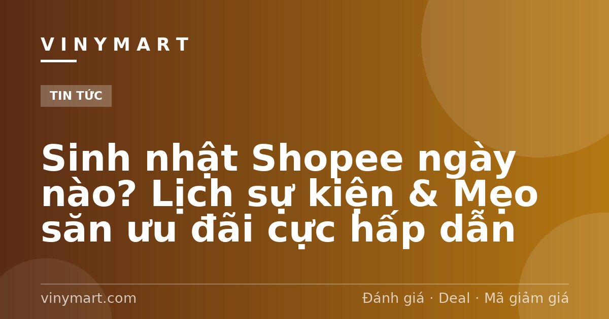 Sinh nhật Shopee ngày nào? Lịch sự kiện & Mẹo săn ưu đãi cực hấp dẫn