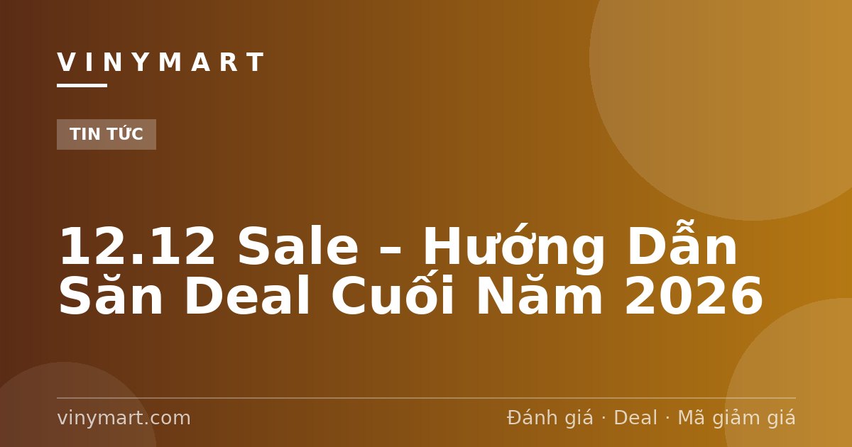 12.12 Sale – Hướng Dẫn Săn Deal Cuối Năm 2026