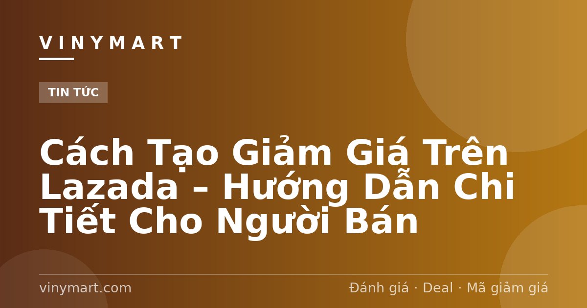Cách Tạo Giảm Giá Trên Lazada – Hướng Dẫn Chi Tiết Cho Người Bán