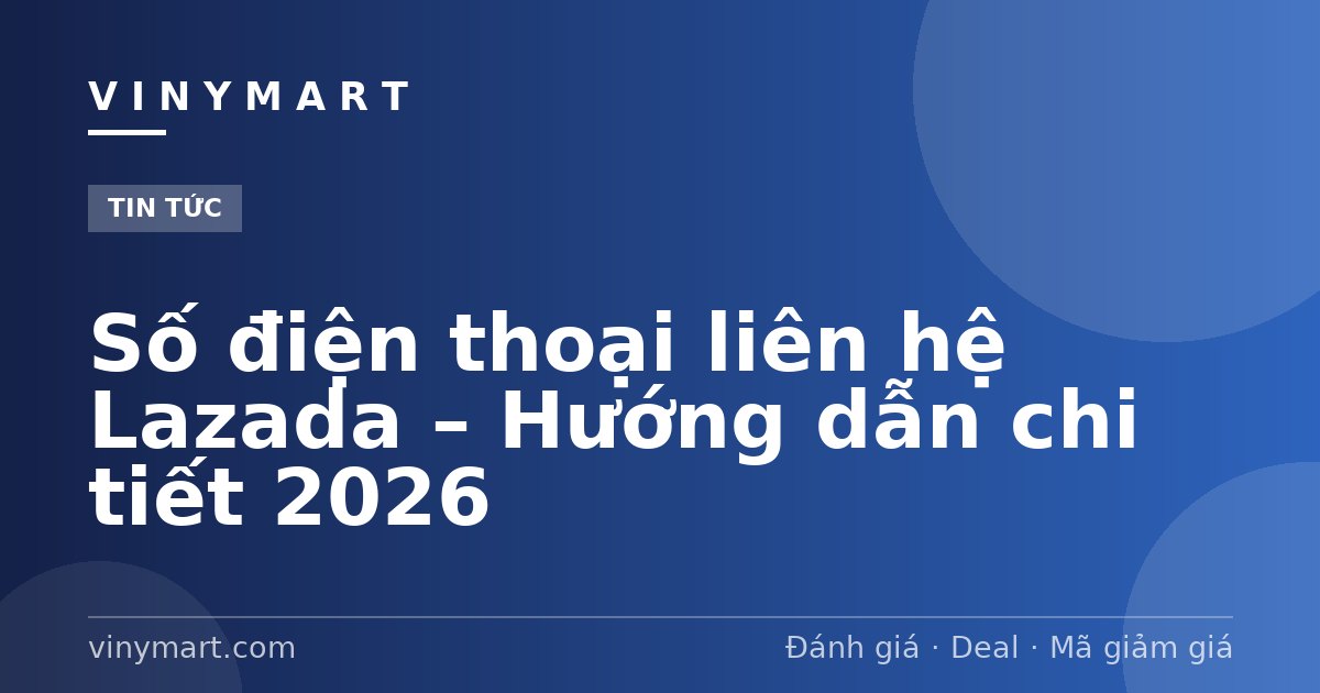 Số điện thoại liên hệ Lazada – Hướng dẫn chi tiết 2026