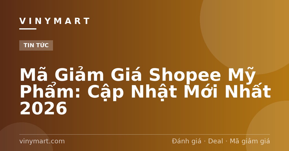 Mã Giảm Giá Shopee Mỹ Phẩm: Cập Nhật Mới Nhất 2026