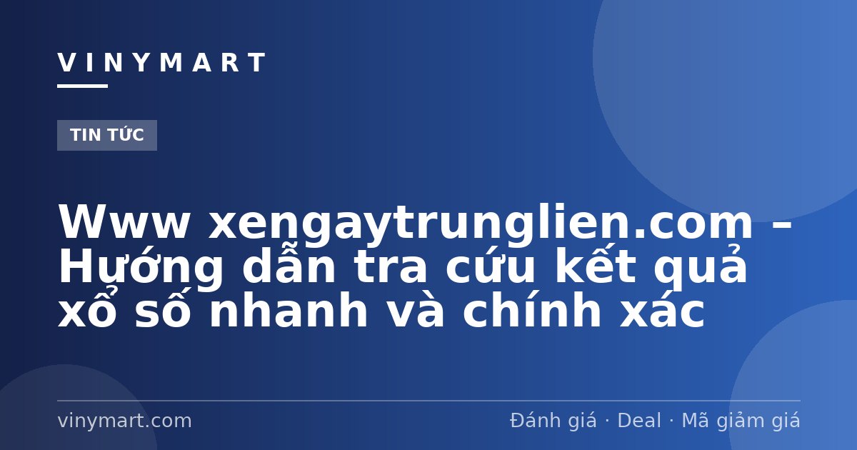 Www xengaytrunglien.com – Hướng dẫn tra cứu kết quả xổ số nhanh và chính xác