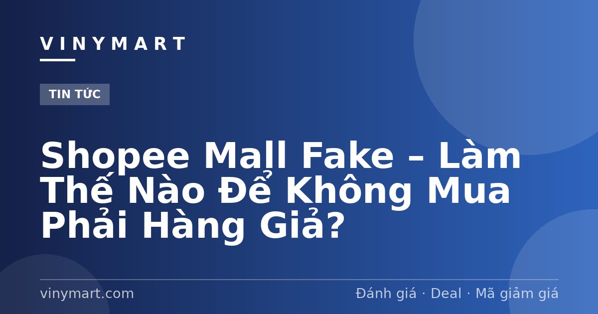 Shopee Mall Fake – Làm Thế Nào Để Không Mua Phải Hàng Giả?