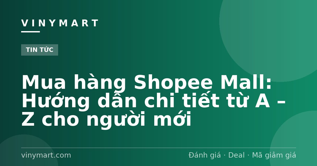 Mua hàng Shopee Mall: Hướng dẫn chi tiết từ A – Z cho người mới