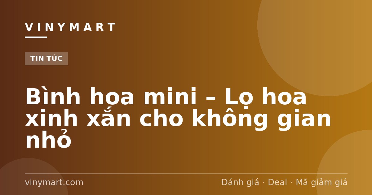 Bình hoa mini – Lọ hoa xinh xắn cho không gian nhỏ