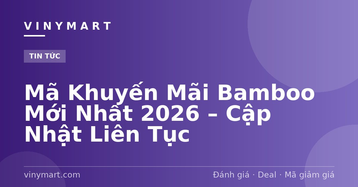 Mã Khuyến Mãi Bamboo Mới Nhất 2026 – Cập Nhật Liên Tục