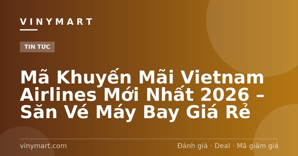 Mã Khuyến Mãi Vietnam Airlines Mới Nhất 2026 – Săn Vé Máy Bay Giá Rẻ