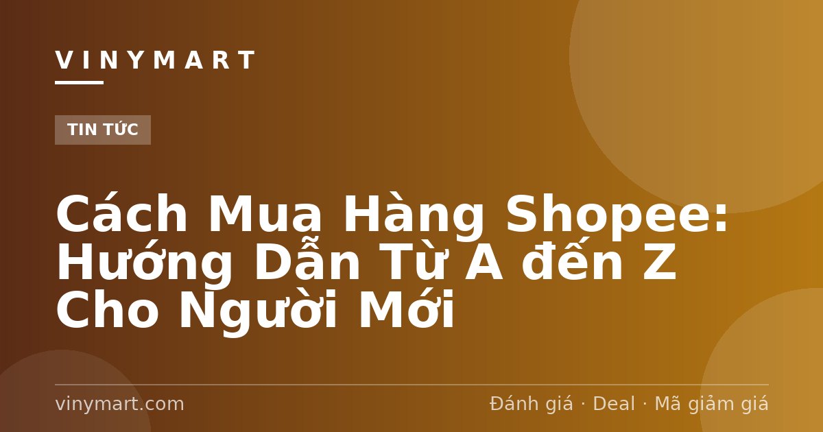 Cách Mua Hàng Shopee: Hướng Dẫn Từ A đến Z Cho Người Mới
