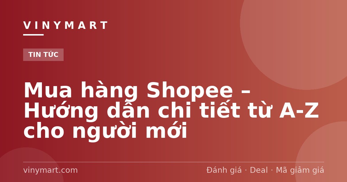 Mua hàng Shopee – Hướng dẫn chi tiết từ A-Z cho người mới