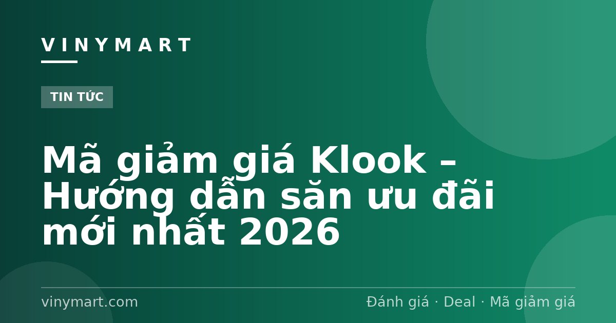 Mã giảm giá Klook – Hướng dẫn săn ưu đãi mới nhất 2026