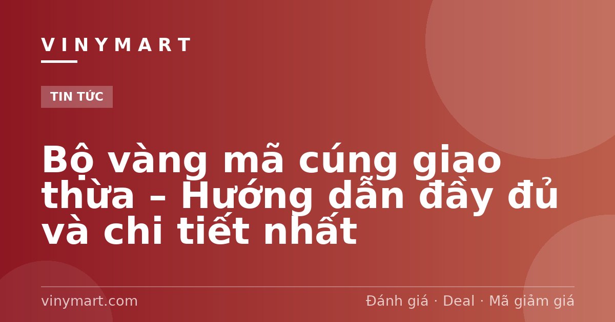 Bộ vàng mã cúng giao thừa – Hướng dẫn đầy đủ và chi tiết nhất