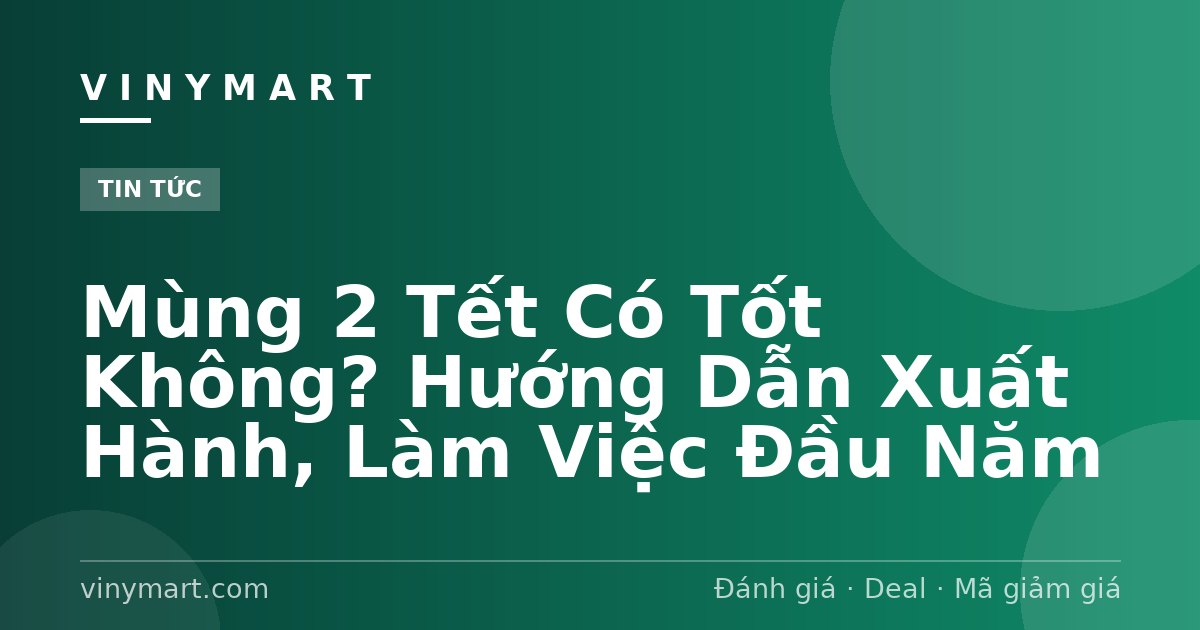 Mùng 2 Tết Có Tốt Không? Hướng Dẫn Xuất Hành, Làm Việc Đầu Năm