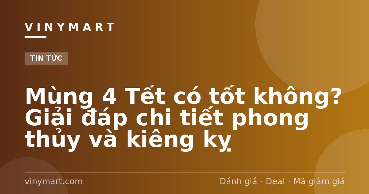 Mùng 4 Tết có tốt không? Giải đáp chi tiết phong thủy và kiêng kỵ