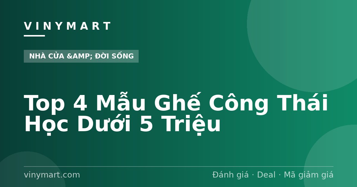 Top 4 Mẫu Ghế Công Thái Học Dưới 5 Triệu