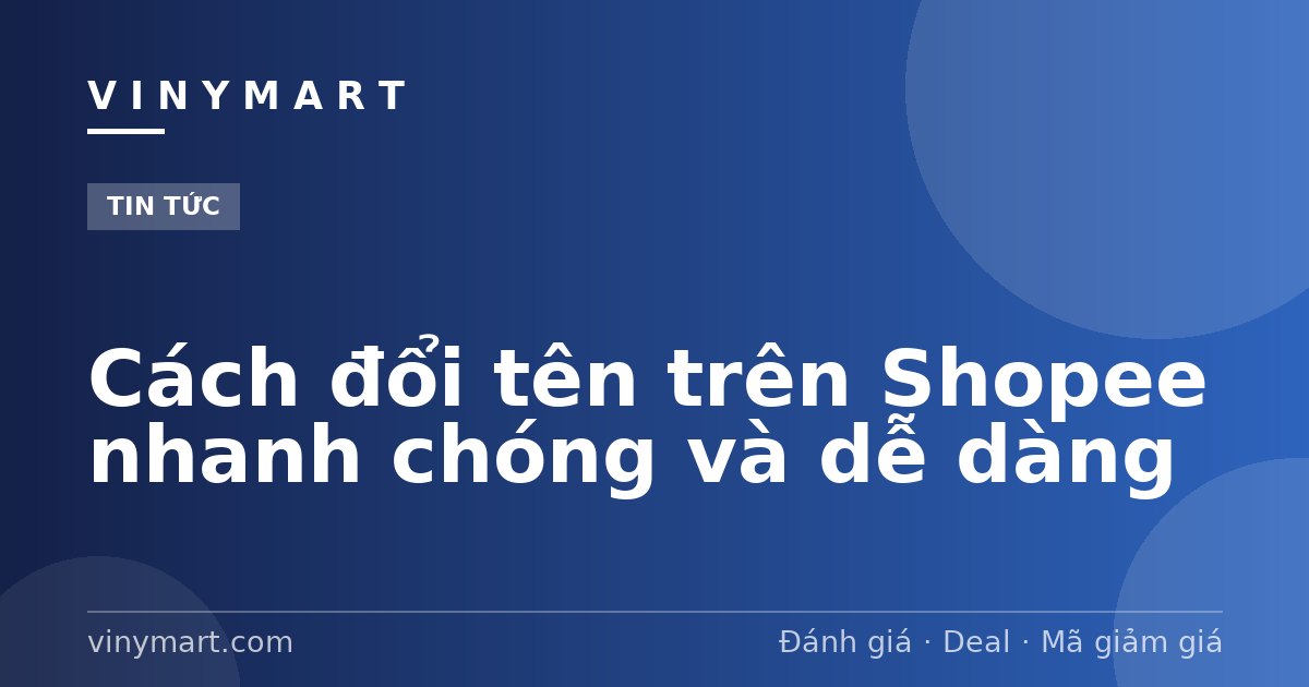 Cách đổi tên trên Shopee nhanh chóng và dễ dàng