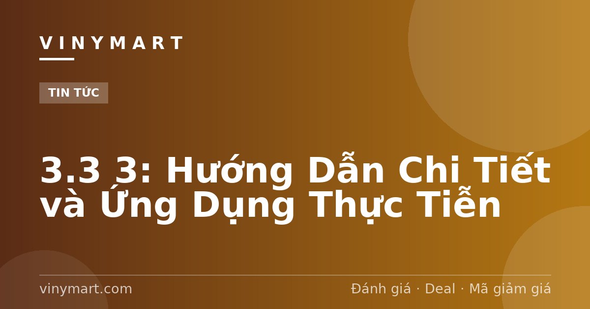 3.3 3: Hướng Dẫn Chi Tiết và Ứng Dụng Thực Tiễn