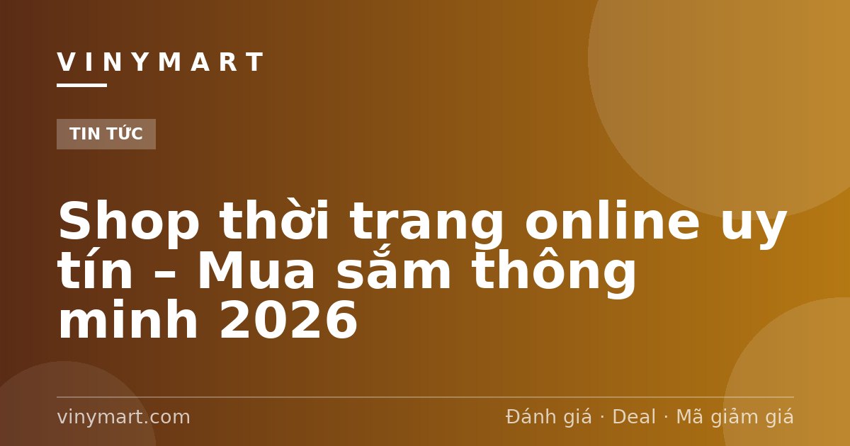 Shop thời trang online uy tín – Mua sắm thông minh 2026