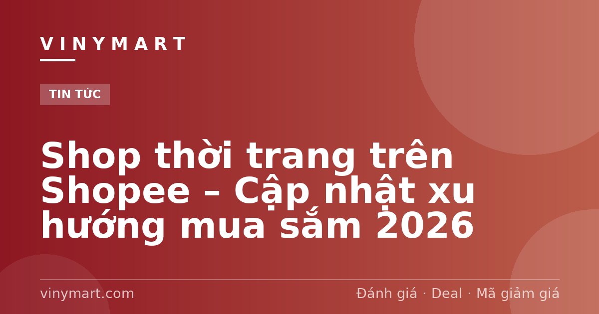 Shop thời trang trên Shopee – Cập nhật xu hướng mua sắm 2026