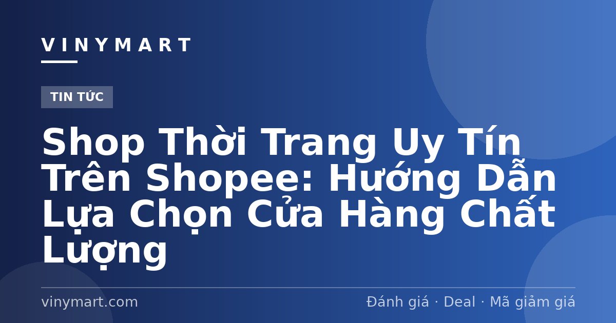 Shop Thời Trang Uy Tín Trên Shopee: Hướng Dẫn Lựa Chọn Cửa Hàng Chất Lượng
