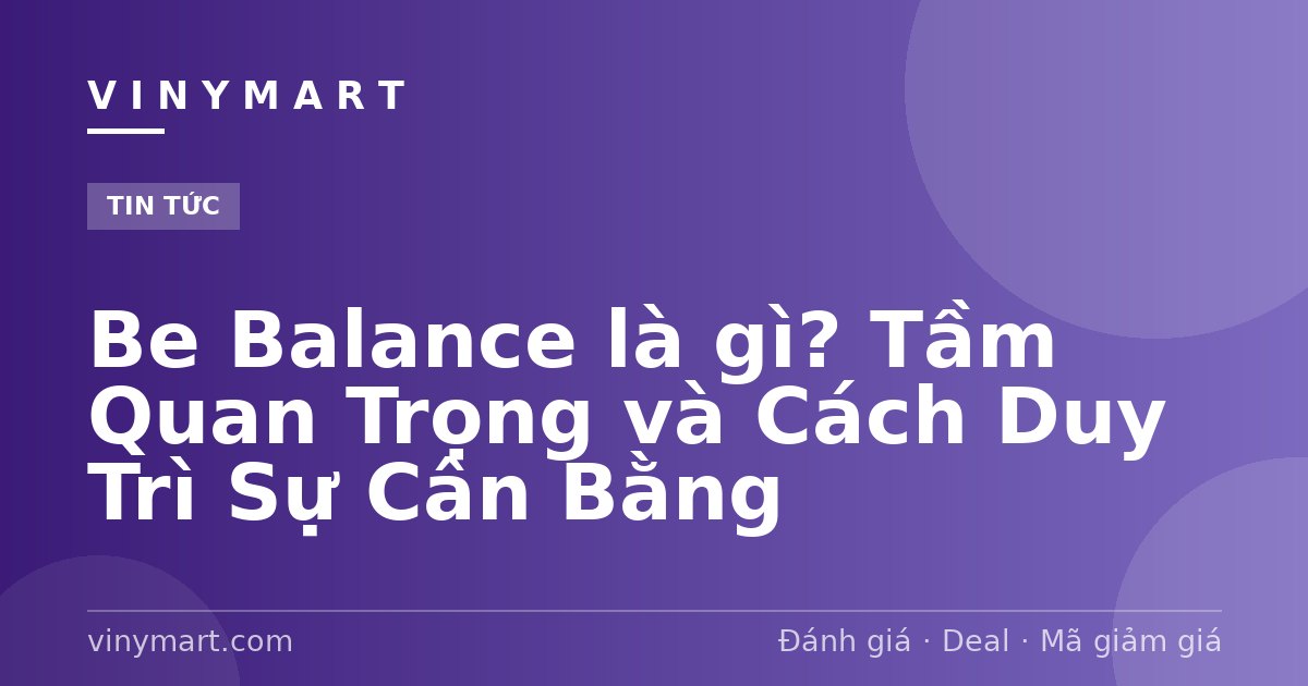 Be Balance là gì? Tầm Quan Trọng và Cách Duy Trì Sự Cân Bằng