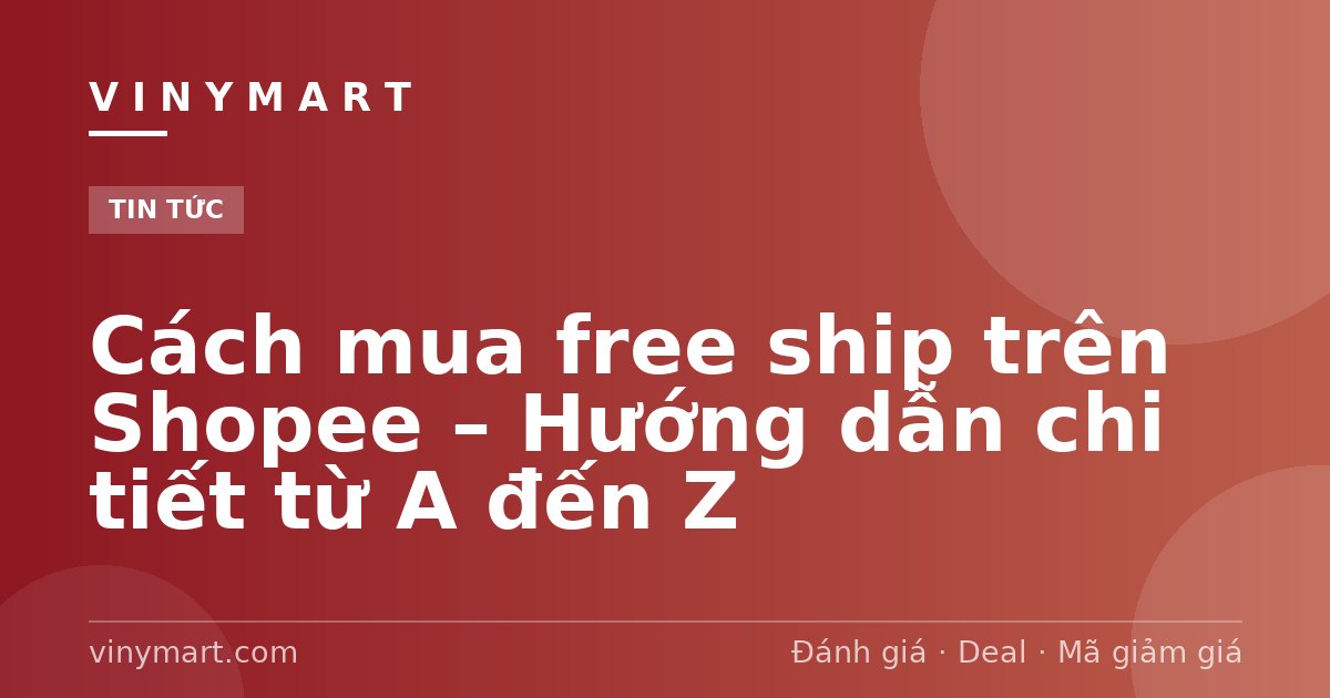 Cách mua free ship trên Shopee – Hướng dẫn chi tiết từ A đến Z