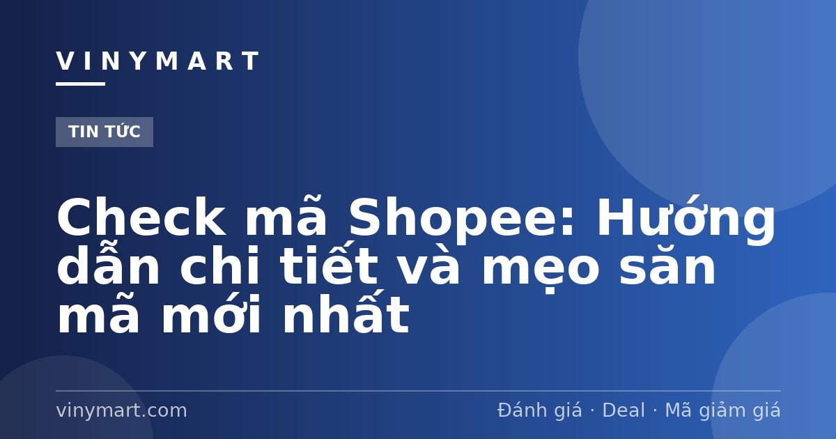 Check mã Shopee: Hướng dẫn chi tiết và mẹo săn mã mới nhất