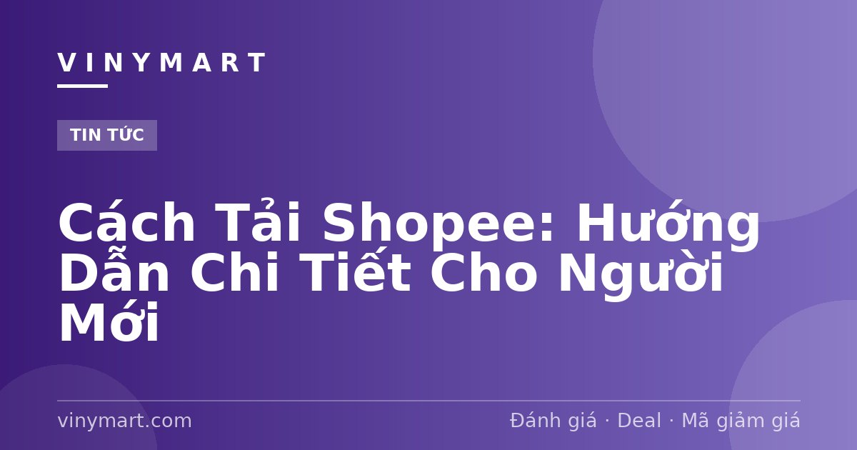Cách Tải Shopee: Hướng Dẫn Chi Tiết Cho Người Mới