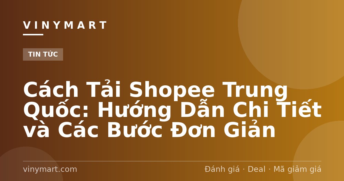 Cách Tải Shopee Trung Quốc: Hướng Dẫn Chi Tiết và Các Bước Đơn Giản