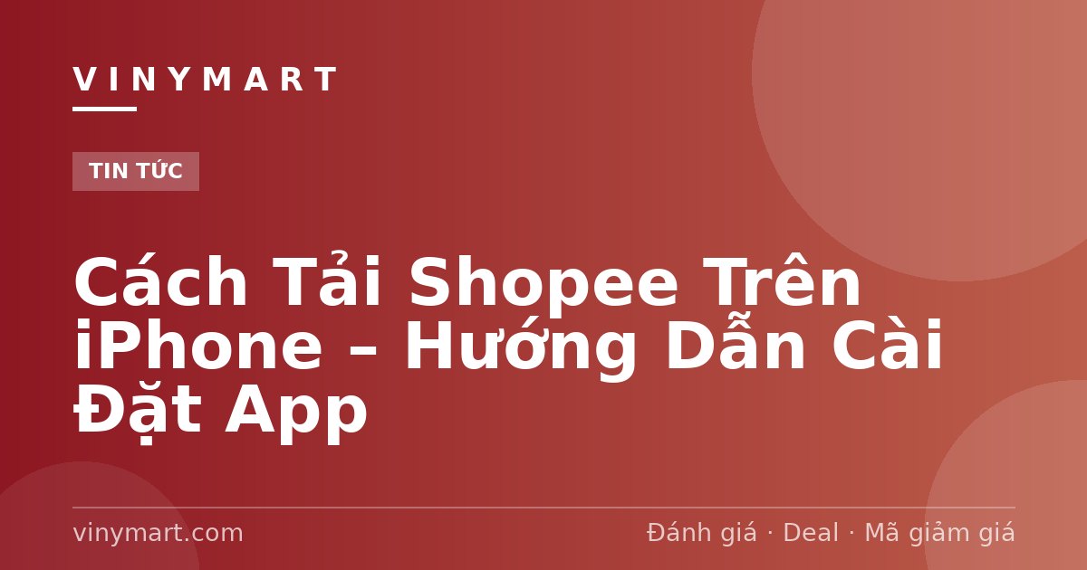 Cách Tải Shopee Trên iPhone – Hướng Dẫn Cài Đặt App