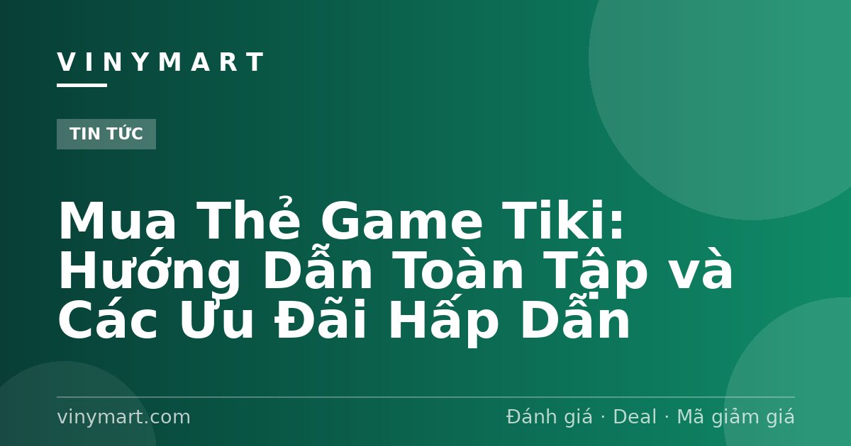 Mua Thẻ Game Tiki: Hướng Dẫn Toàn Tập và Các Ưu Đãi Hấp Dẫn