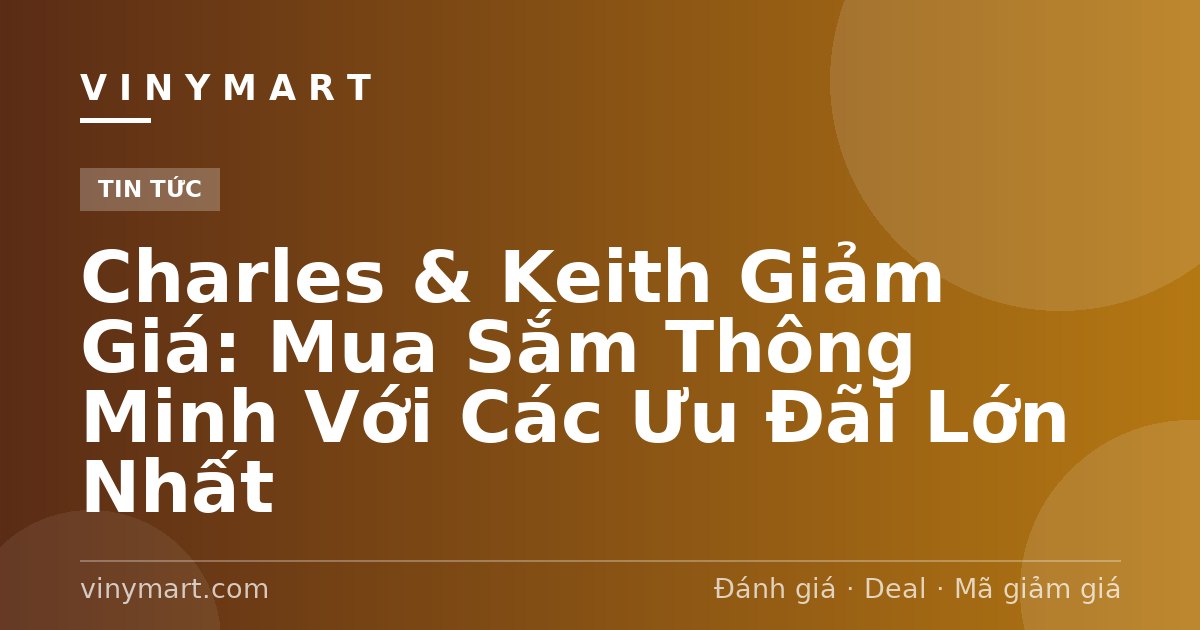Charles & Keith Giảm Giá: Mua Sắm Thông Minh Với Các Ưu Đãi Lớn Nhất