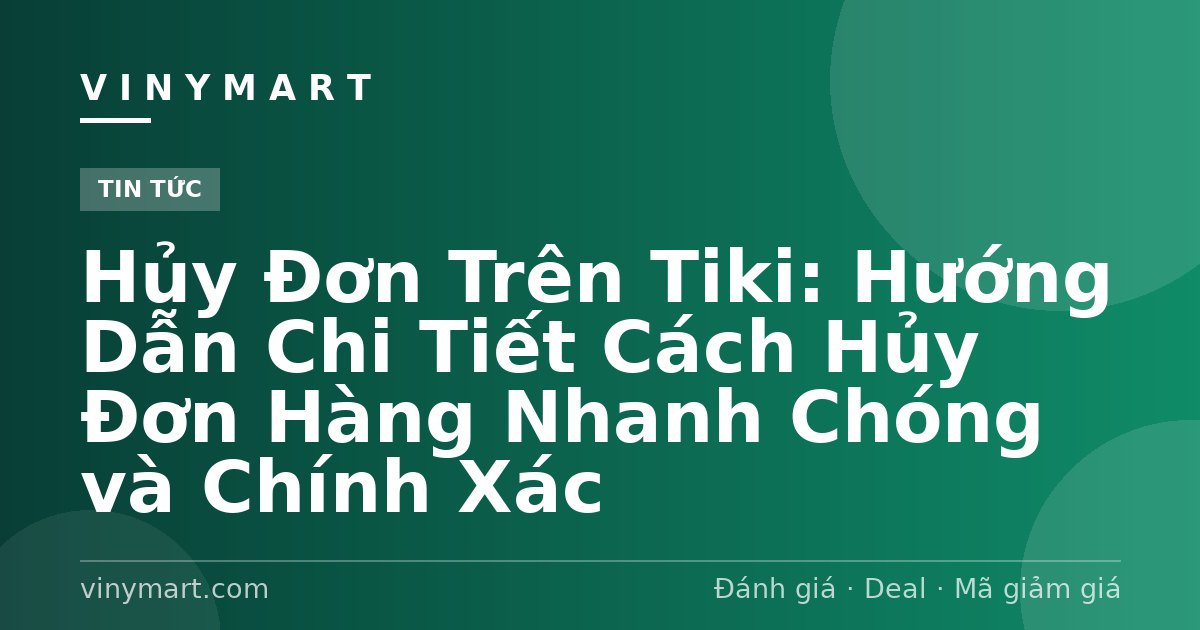 Hủy Đơn Trên Tiki: Hướng Dẫn Chi Tiết Cách Hủy Đơn Hàng Nhanh Chóng và Chính Xác