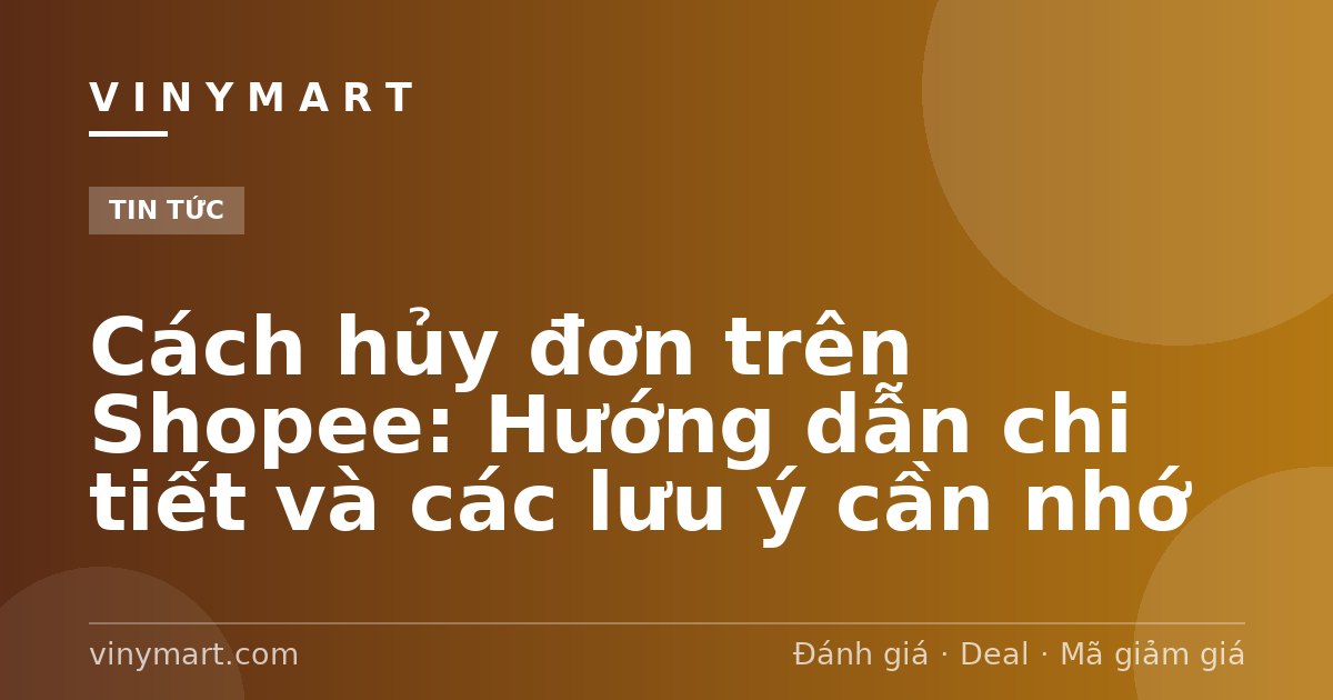 Cách hủy đơn trên Shopee: Hướng dẫn chi tiết và các lưu ý cần nhớ