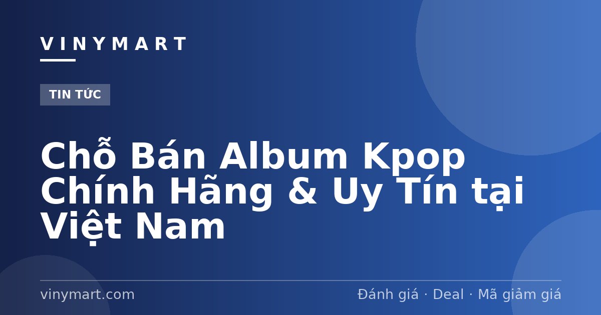 Chỗ Bán Album Kpop Chính Hãng & Uy Tín tại Việt Nam