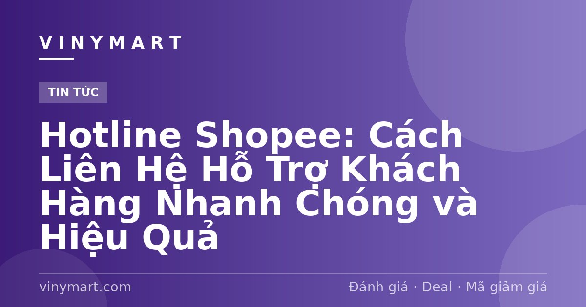 Hotline Shopee: Cách Liên Hệ Hỗ Trợ Khách Hàng Nhanh Chóng và Hiệu Quả