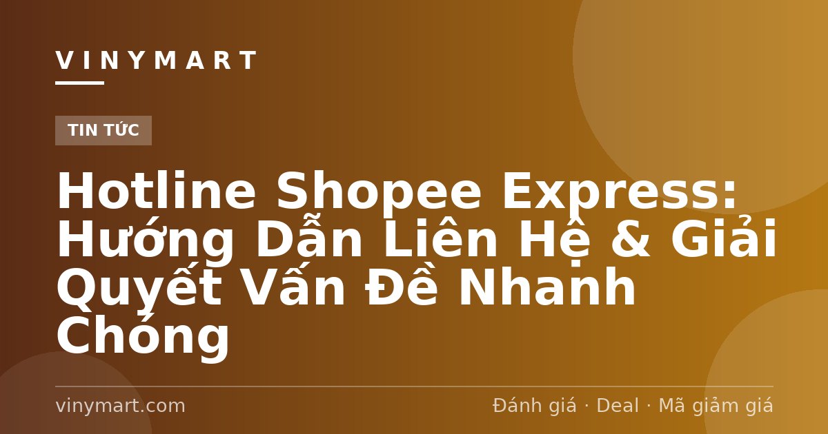 Hotline Shopee Express: Hướng Dẫn Liên Hệ & Giải Quyết Vấn Đề Nhanh Chóng