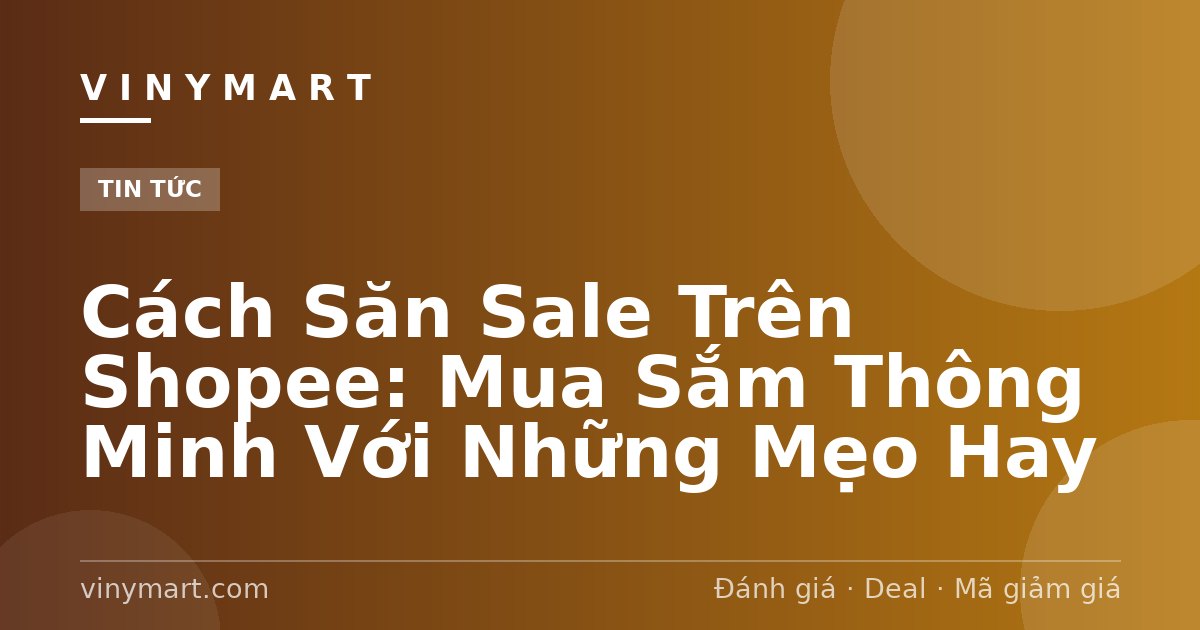 Cách Săn Sale Trên Shopee: Mua Sắm Thông Minh Với Những Mẹo Hay