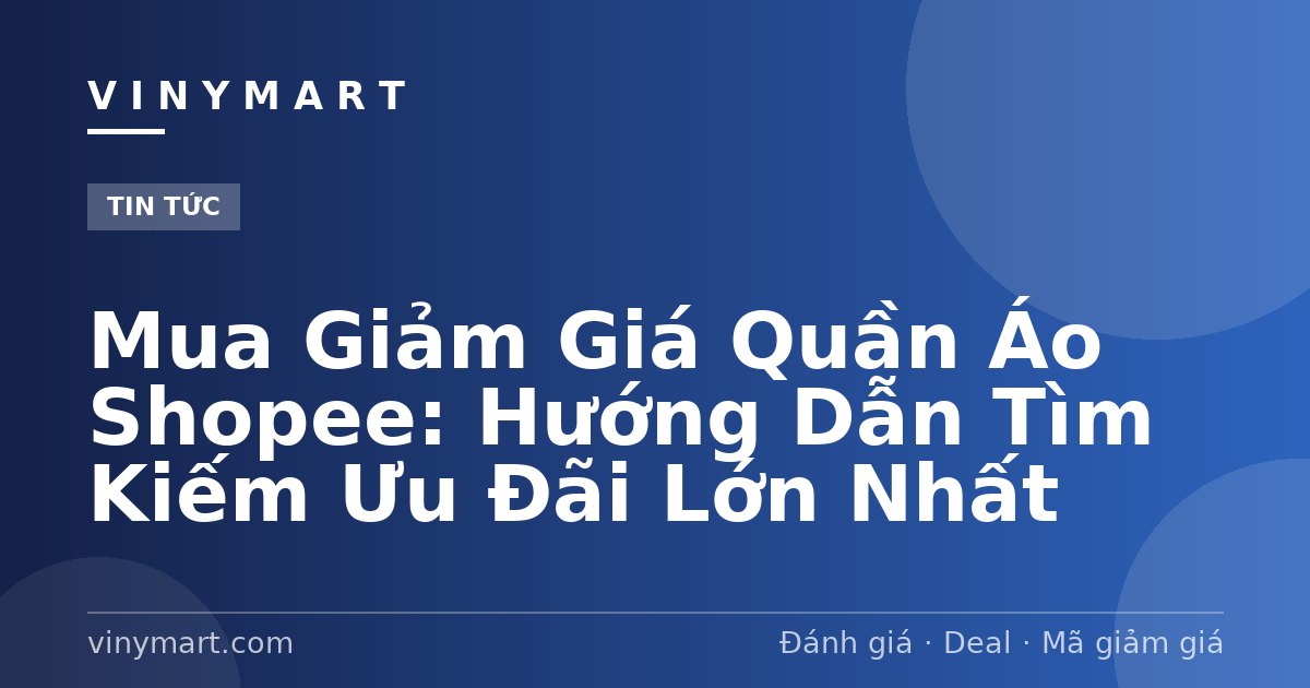 Mua Giảm Giá Quần Áo Shopee: Hướng Dẫn Tìm Kiếm Ưu Đãi Lớn Nhất